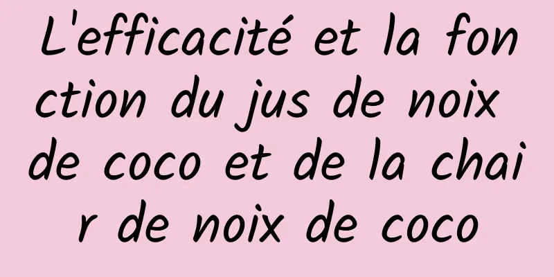 L'efficacité et la fonction du jus de noix de coco et de la chair de noix de coco