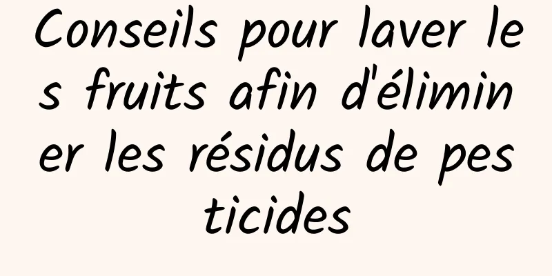 Conseils pour laver les fruits afin d'éliminer les résidus de pesticides