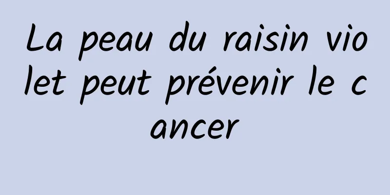 La peau du raisin violet peut prévenir le cancer