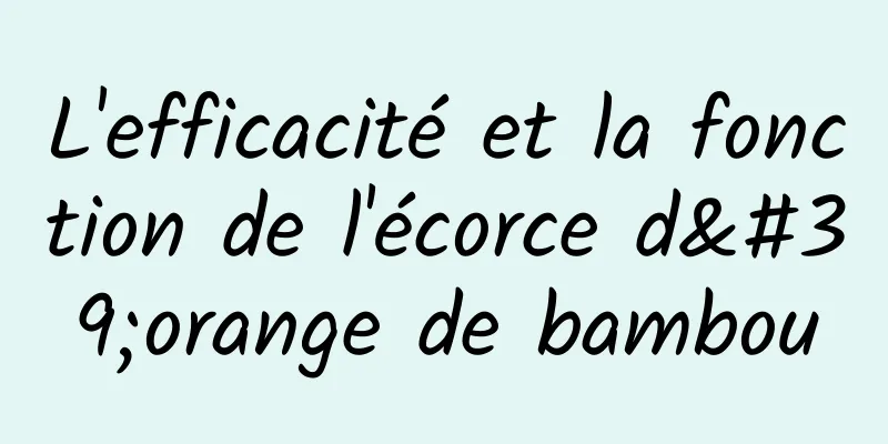 L'efficacité et la fonction de l'écorce d'orange de bambou