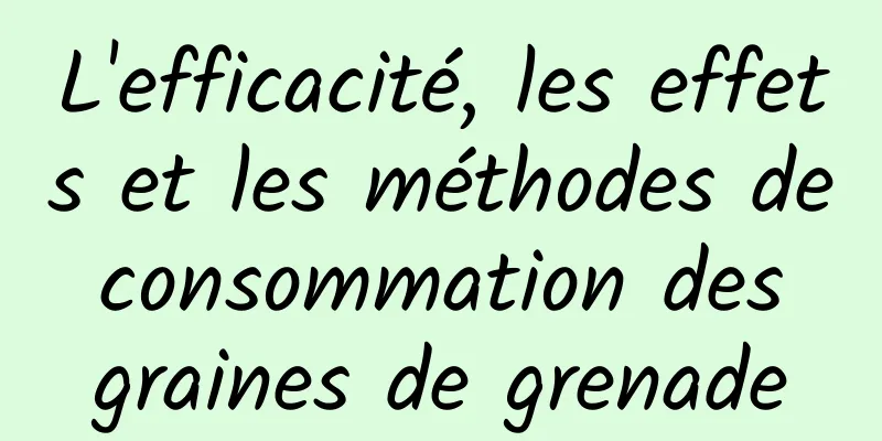 L'efficacité, les effets et les méthodes de consommation des graines de grenade