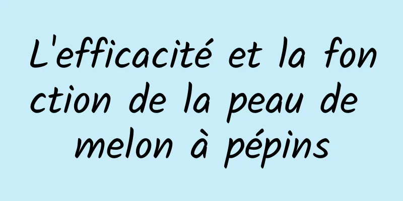 L'efficacité et la fonction de la peau de melon à pépins