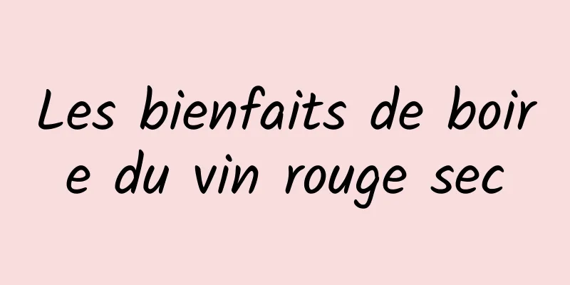 Les bienfaits de boire du vin rouge sec