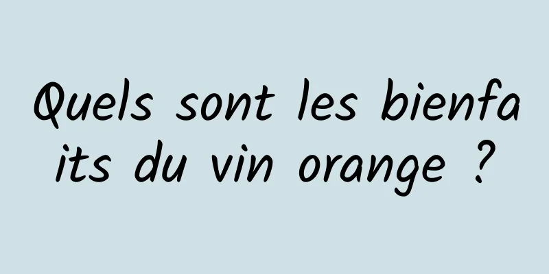 Quels sont les bienfaits du vin orange ?