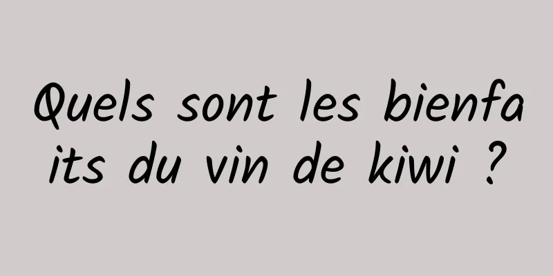 Quels sont les bienfaits du vin de kiwi ?