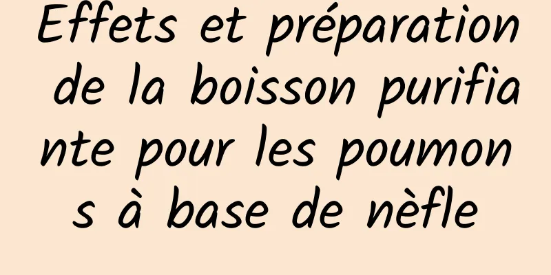 Effets et préparation de la boisson purifiante pour les poumons à base de nèfle