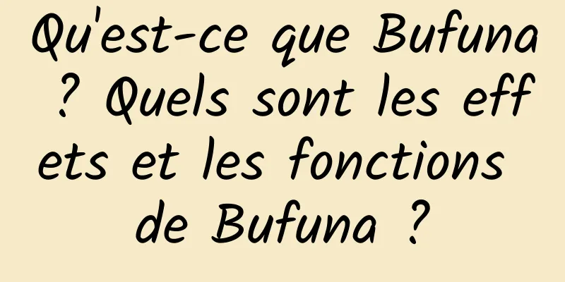 Qu'est-ce que Bufuna ? Quels sont les effets et les fonctions de Bufuna ?