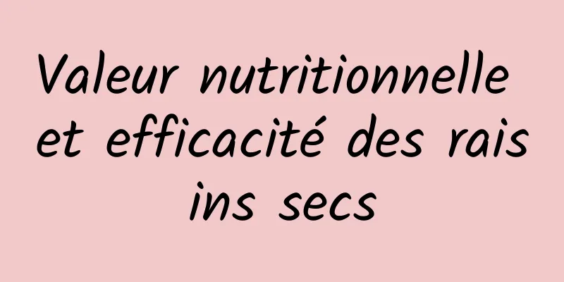 Valeur nutritionnelle et efficacité des raisins secs