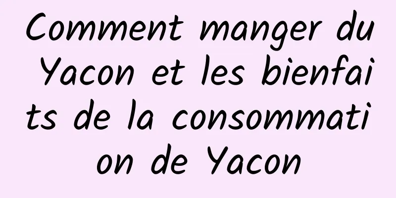 Comment manger du Yacon et les bienfaits de la consommation de Yacon