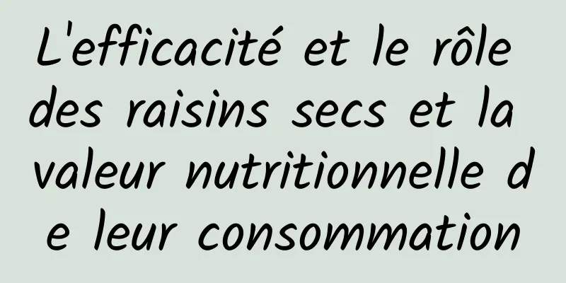 L'efficacité et le rôle des raisins secs et la valeur nutritionnelle de leur consommation