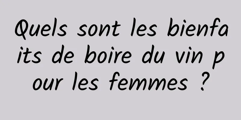 Quels sont les bienfaits de boire du vin pour les femmes ?