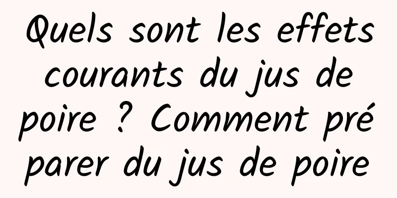 Quels sont les effets courants du jus de poire ? Comment préparer du jus de poire