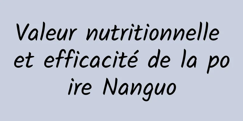 Valeur nutritionnelle et efficacité de la poire Nanguo