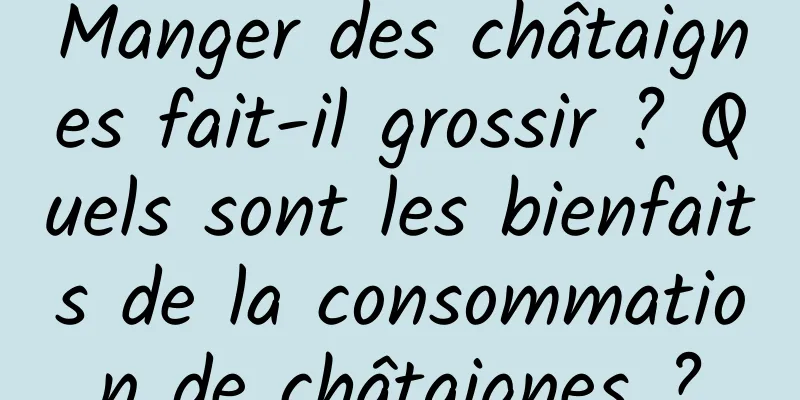 Manger des châtaignes fait-il grossir ? Quels sont les bienfaits de la consommation de châtaignes ?