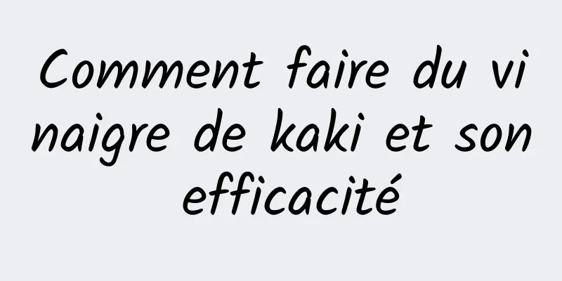 Comment faire du vinaigre de kaki et son efficacité