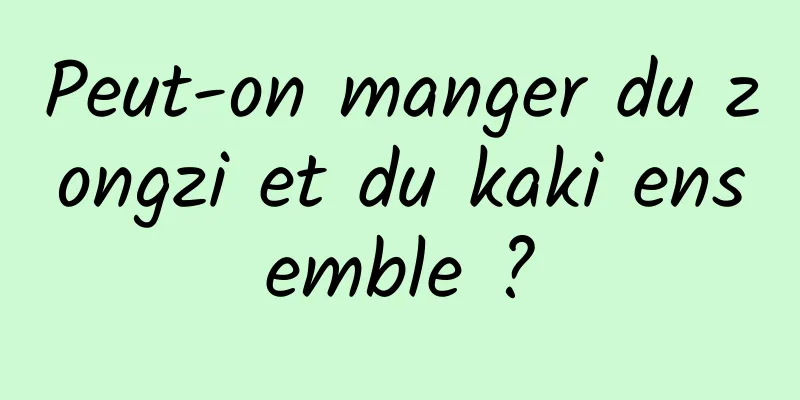 Peut-on manger du zongzi et du kaki ensemble ?