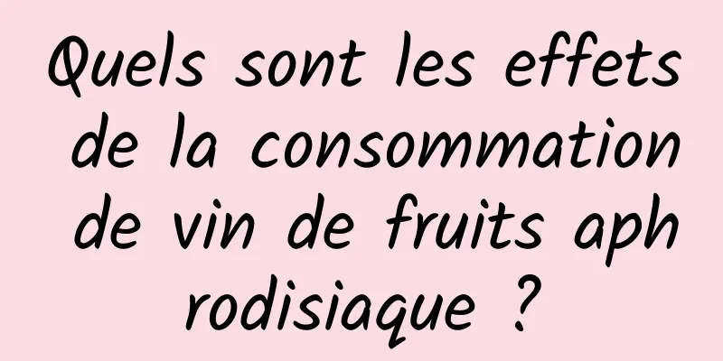 Quels sont les effets de la consommation de vin de fruits aphrodisiaque ?