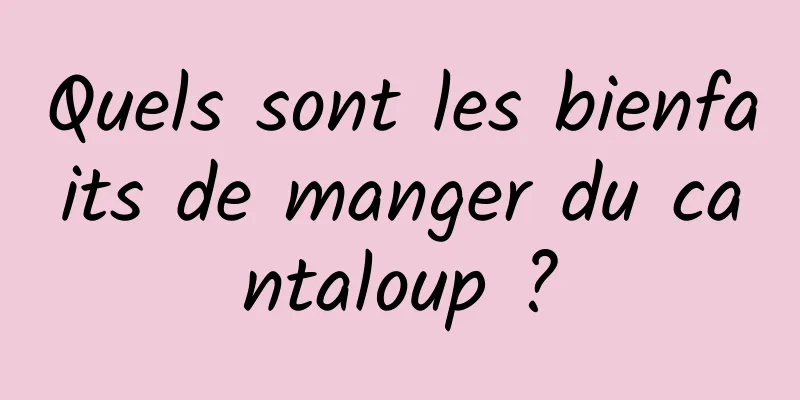 Quels sont les bienfaits de manger du cantaloup ?