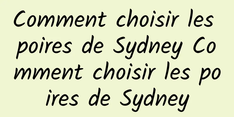 Comment choisir les poires de Sydney Comment choisir les poires de Sydney