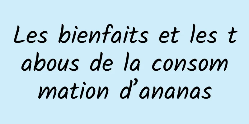 Les bienfaits et les tabous de la consommation d’ananas