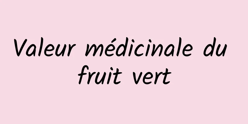 Valeur médicinale du fruit vert