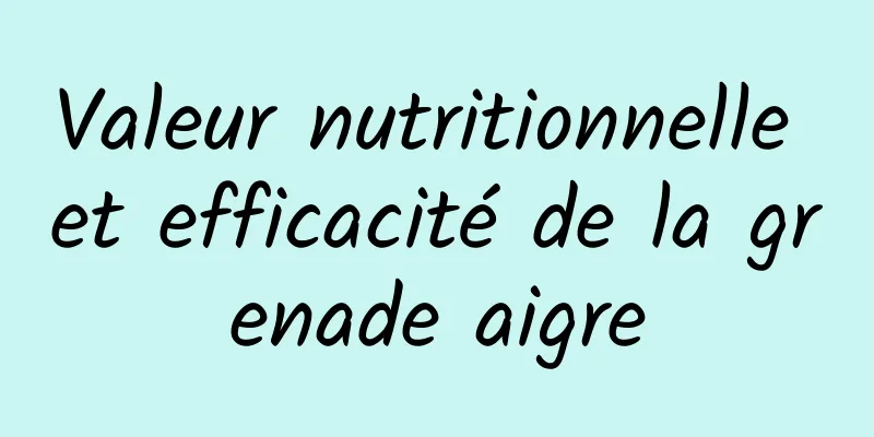 Valeur nutritionnelle et efficacité de la grenade aigre