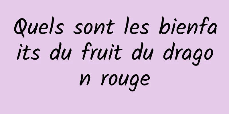 Quels sont les bienfaits du fruit du dragon rouge