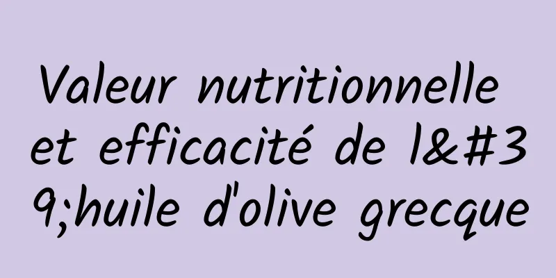 Valeur nutritionnelle et efficacité de l'huile d'olive grecque