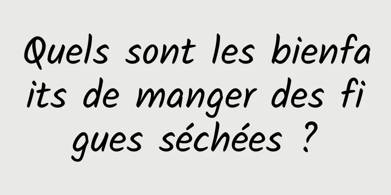 Quels sont les bienfaits de manger des figues séchées ?