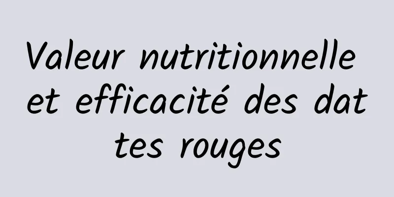 Valeur nutritionnelle et efficacité des dattes rouges