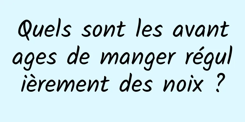 Quels sont les avantages de manger régulièrement des noix ?