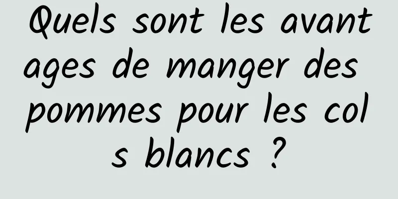 Quels sont les avantages de manger des pommes pour les cols blancs ?