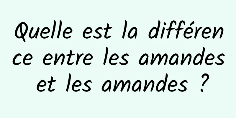 Quelle est la différence entre les amandes et les amandes ?