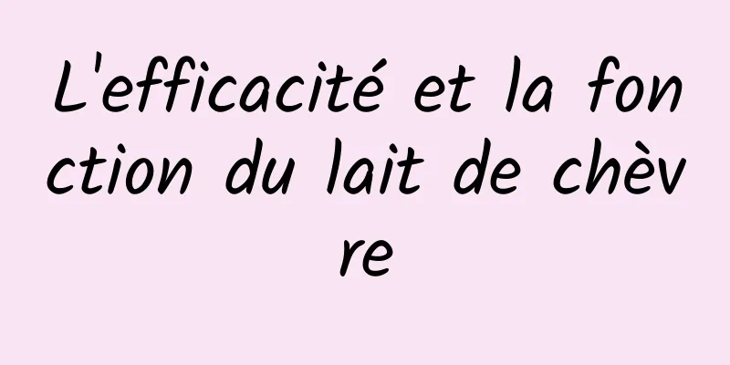 L'efficacité et la fonction du lait de chèvre