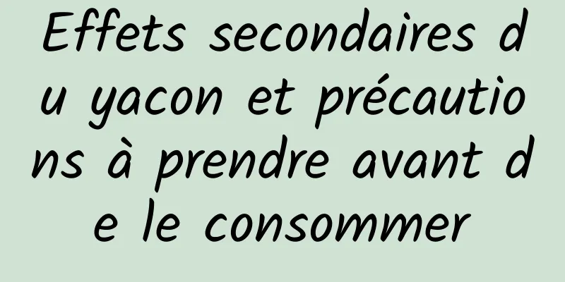 Effets secondaires du yacon et précautions à prendre avant de le consommer