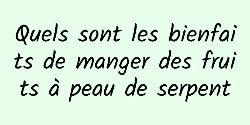 Quels sont les bienfaits de manger des fruits à peau de serpent