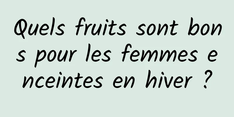 Quels fruits sont bons pour les femmes enceintes en hiver ?