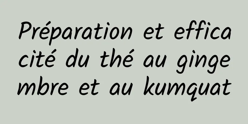 Préparation et efficacité du thé au gingembre et au kumquat