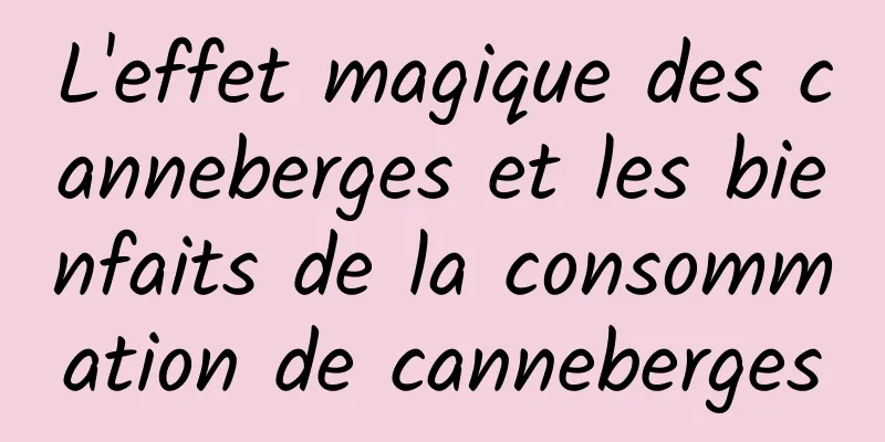 L'effet magique des canneberges et les bienfaits de la consommation de canneberges