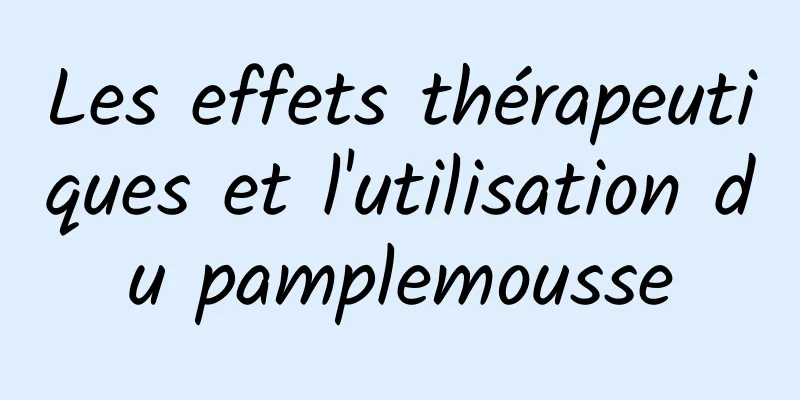 Les effets thérapeutiques et l'utilisation du pamplemousse