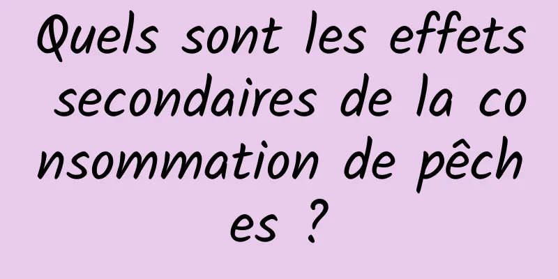 Quels sont les effets secondaires de la consommation de pêches ?