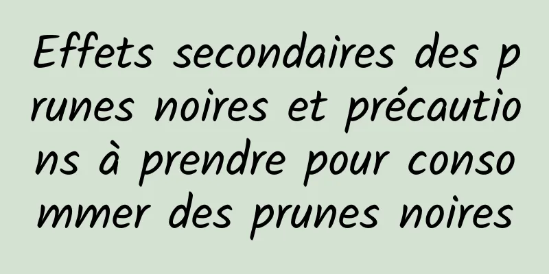 Effets secondaires des prunes noires et précautions à prendre pour consommer des prunes noires