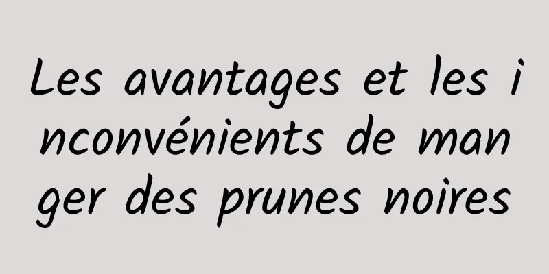 Les avantages et les inconvénients de manger des prunes noires