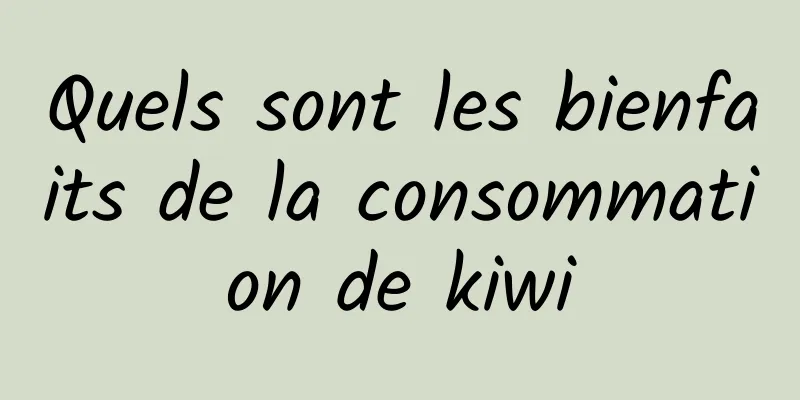 Quels sont les bienfaits de la consommation de kiwi