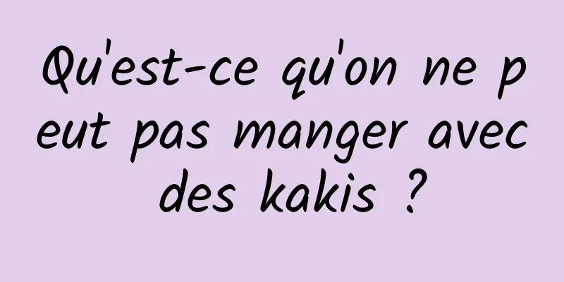 Qu'est-ce qu'on ne peut pas manger avec des kakis ?