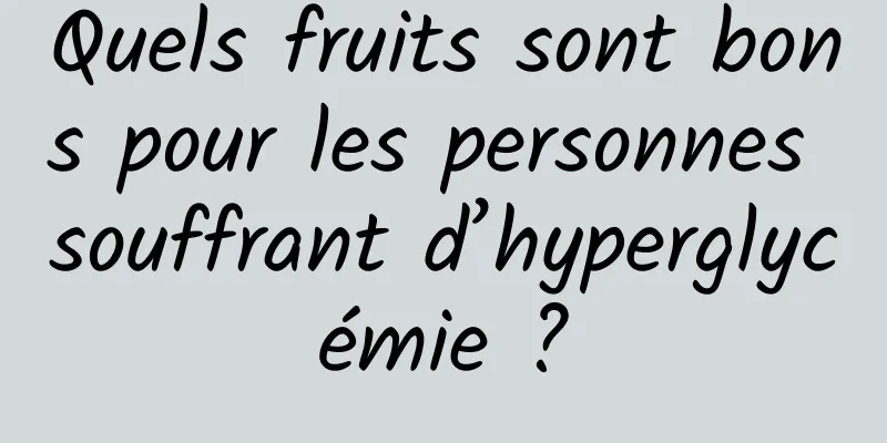 Quels fruits sont bons pour les personnes souffrant d’hyperglycémie ?