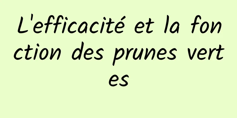 L'efficacité et la fonction des prunes vertes