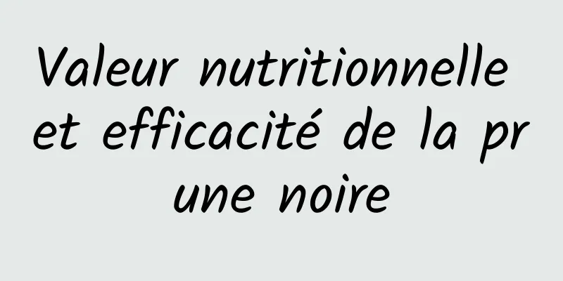 Valeur nutritionnelle et efficacité de la prune noire