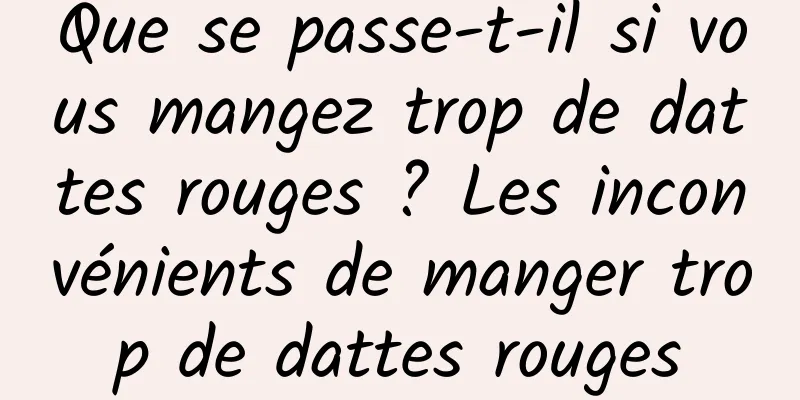 Que se passe-t-il si vous mangez trop de dattes rouges ? Les inconvénients de manger trop de dattes rouges