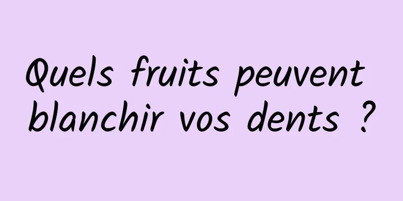 Quels fruits peuvent blanchir vos dents ?